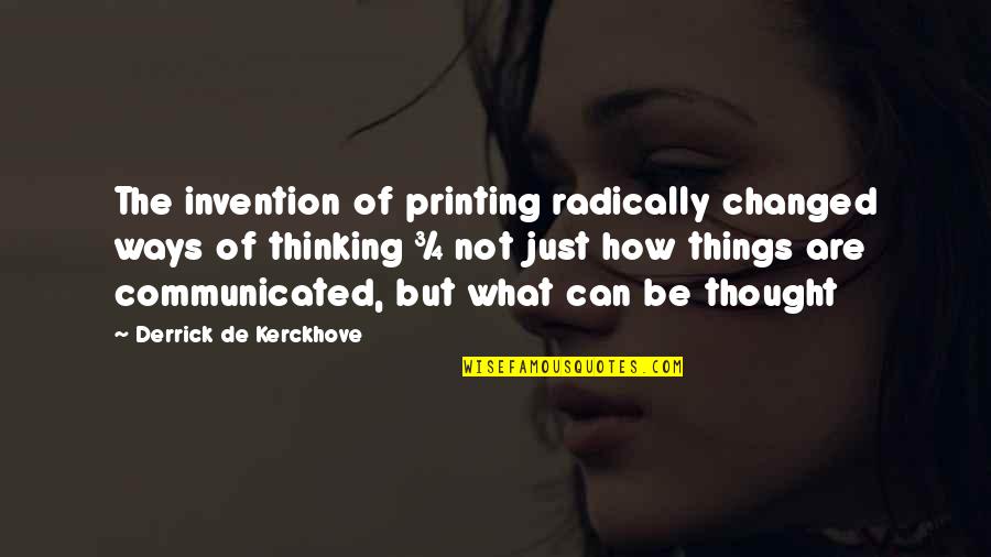 Ways Of Thinking Quotes By Derrick De Kerckhove: The invention of printing radically changed ways of