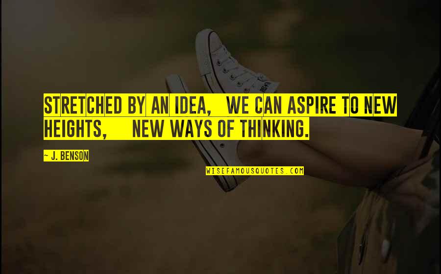 Ways Of Thinking Quotes By J. Benson: Stretched by an idea, we can aspire to