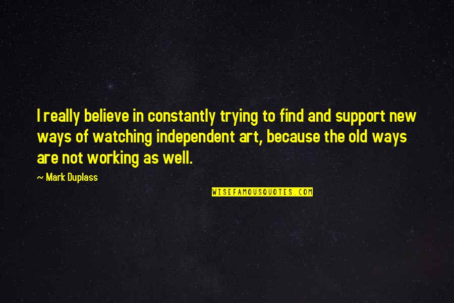 Ways Of Working Quotes By Mark Duplass: I really believe in constantly trying to find