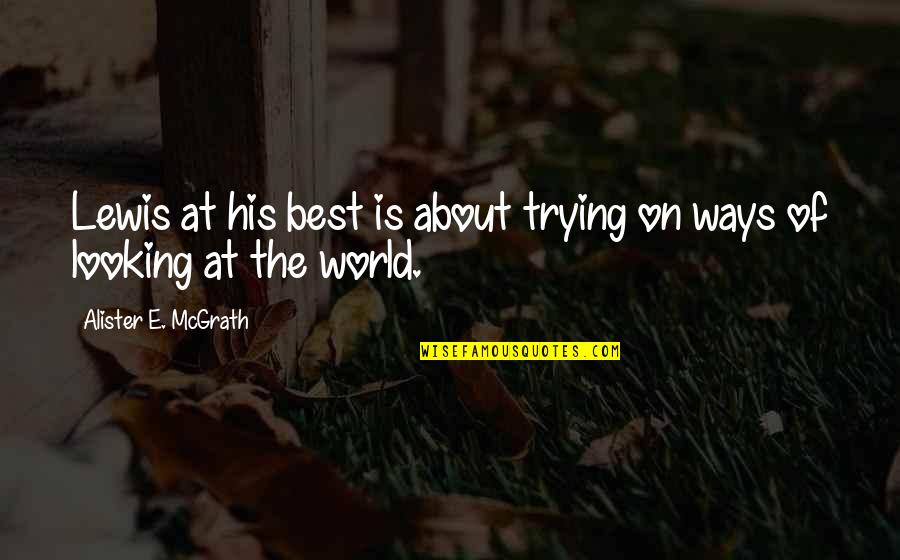 Ways Of World Quotes By Alister E. McGrath: Lewis at his best is about trying on Ways Of World Quotes By Alister E. McGrath: Lewis at his best is about trying on