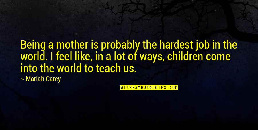 Ways Of World Quotes By Mariah Carey: Being a mother is probably the hardest job Ways Of World Quotes By Mariah Carey: Being a mother is probably the hardest job