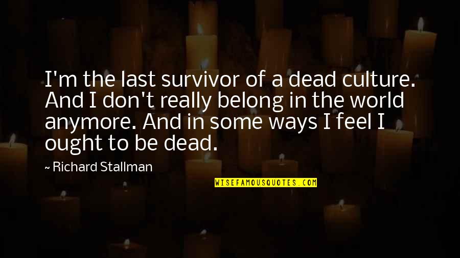 Ways Of World Quotes By Richard Stallman: I'm the last survivor of a dead culture. Ways Of World Quotes By Richard Stallman: I'm the last survivor of a dead culture.