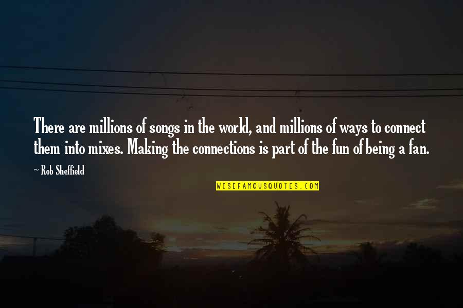 Ways Of World Quotes By Rob Sheffield: There are millions of songs in the world, Ways Of World Quotes By Rob Sheffield: There are millions of songs in the world,
