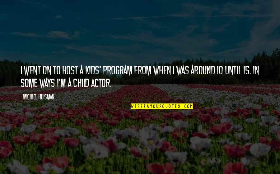 Ways That Kids Quotes By Michiel Huisman: I went on to host a kids' program