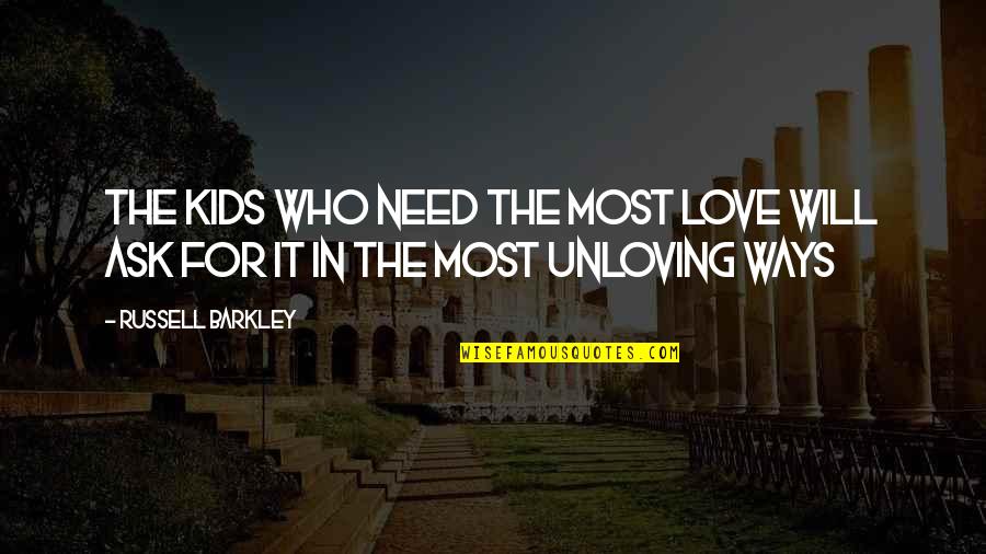 Ways That Kids Quotes By Russell Barkley: The kids who need the most love will