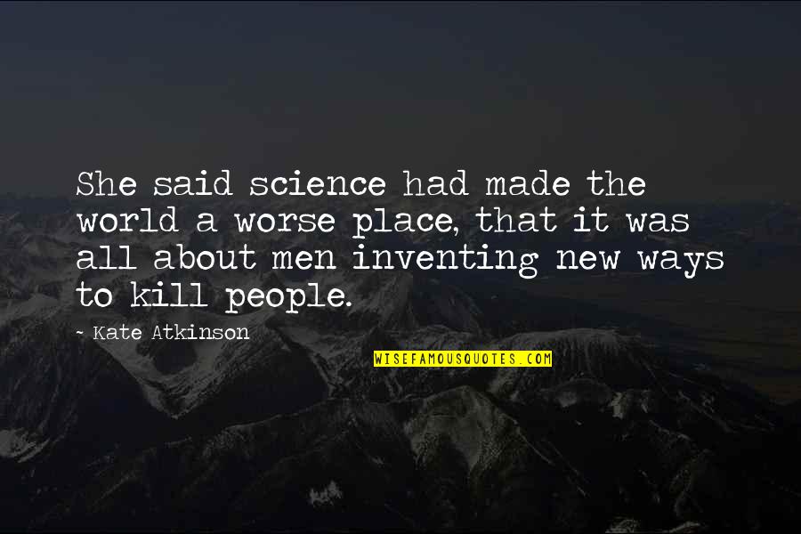 Ways They Kill Quotes By Kate Atkinson: She said science had made the world a
