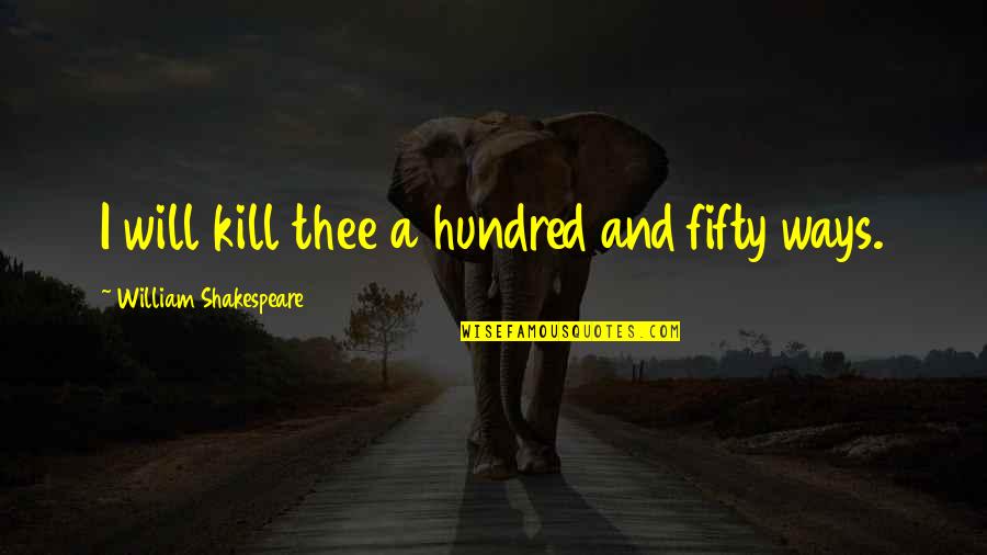 Ways They Kill Quotes By William Shakespeare: I will kill thee a hundred and fifty
