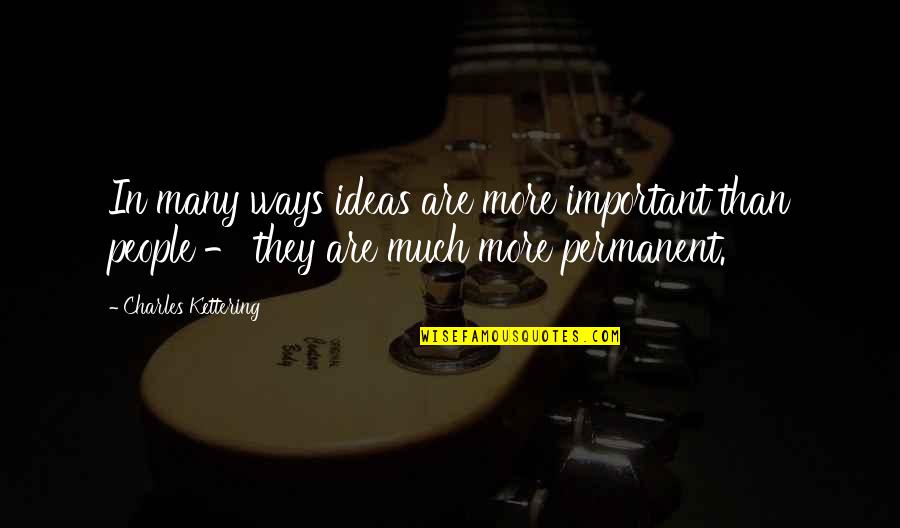 Ways They Quotes By Charles Kettering: In many ways ideas are more important than Ways They Quotes By Charles Kettering: In many ways ideas are more important than