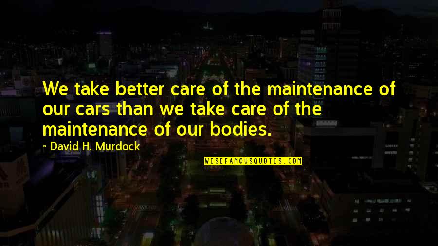Ways To Categorize Quotes By David H. Murdock: We take better care of the maintenance of