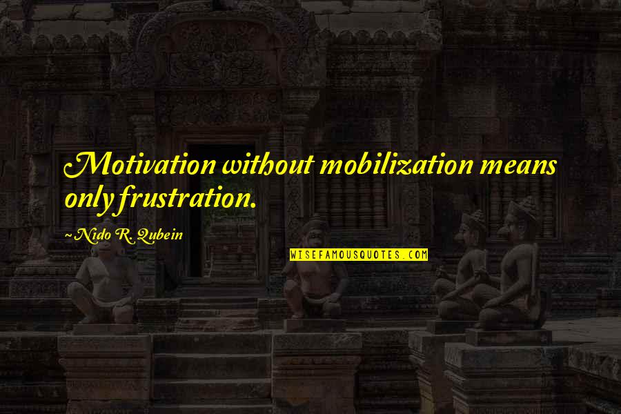 Ways To Display Quotes By Nido R. Qubein: Motivation without mobilization means only frustration.