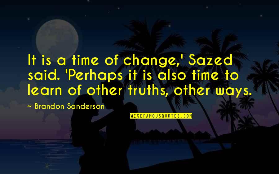 Ways To Learn Quotes By Brandon Sanderson: It is a time of change,' Sazed said.
