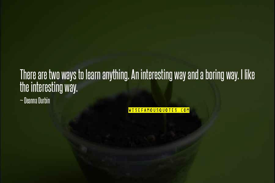 Ways To Learn Quotes By Deanna Durbin: There are two ways to learn anything. An