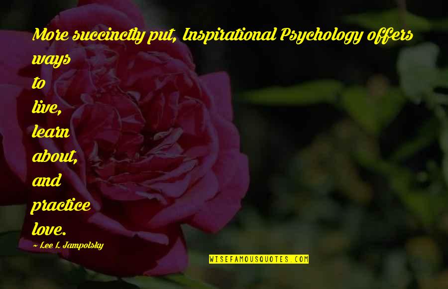 Ways To Learn Quotes By Lee L Jampolsky: More succinctly put, Inspirational Psychology offers ways to