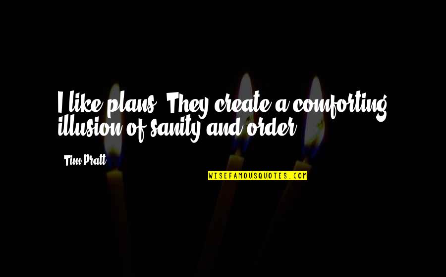 Ways To Live Life Quotes By Tim Pratt: I like plans. They create a comforting illusion