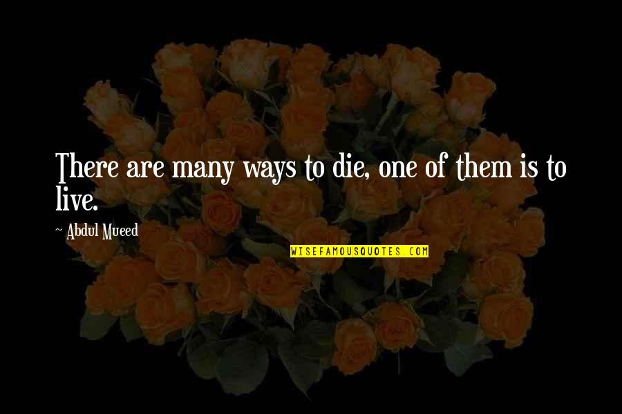 Ways To Live Your Life Quotes By Abdul Mueed: There are many ways to die, one of