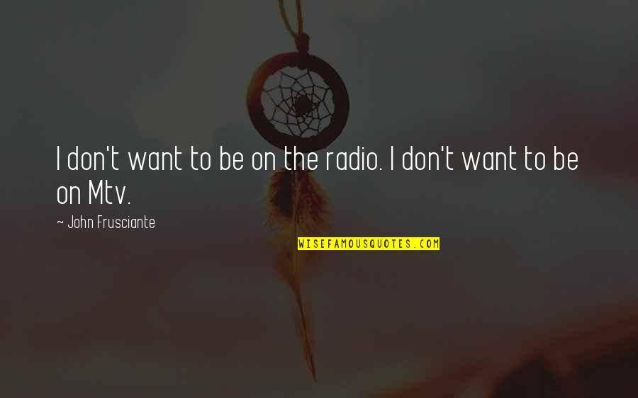 Ways To Live Your Life Quotes By John Frusciante: I don't want to be on the radio.