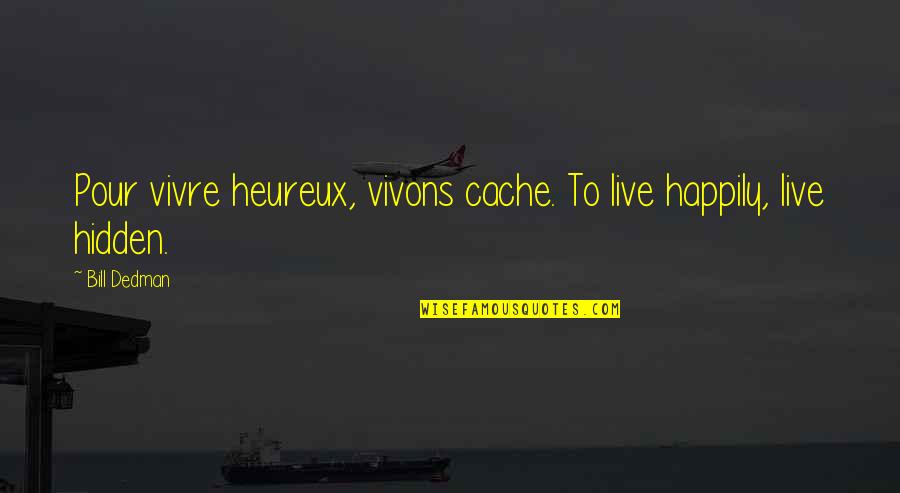 Ways To Revise Quotes By Bill Dedman: Pour vivre heureux, vivons cache. To live happily,