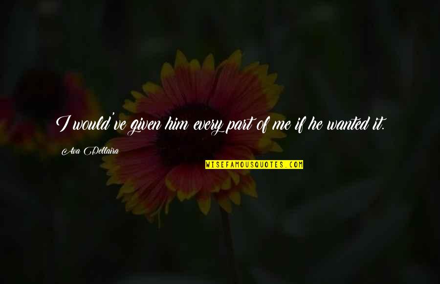 Wayshowers Quotes By Ava Dellaira: I would've given him every part of me Wayshowers Quotes By Ava Dellaira: I would've given him every part of me