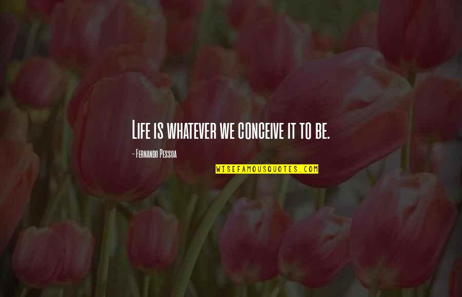 Wayshowers Quotes By Fernando Pessoa: Life is whatever we conceive it to be. Wayshowers Quotes By Fernando Pessoa: Life is whatever we conceive it to be.