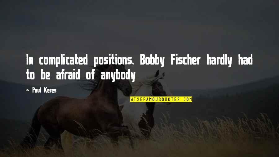 Wayshowers Quotes By Paul Keres: In complicated positions, Bobby Fischer hardly had to
