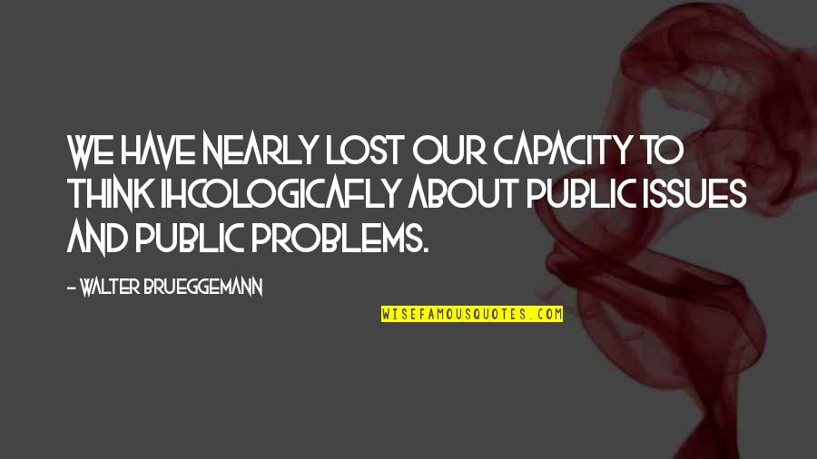 Wayside Inn Quotes By Walter Brueggemann: We have nearly lost our capacity to think