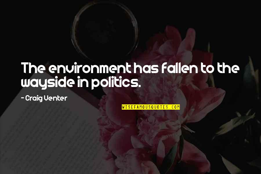 Wayside Quotes By Craig Venter: The environment has fallen to the wayside in Wayside Quotes By Craig Venter: The environment has fallen to the wayside in
