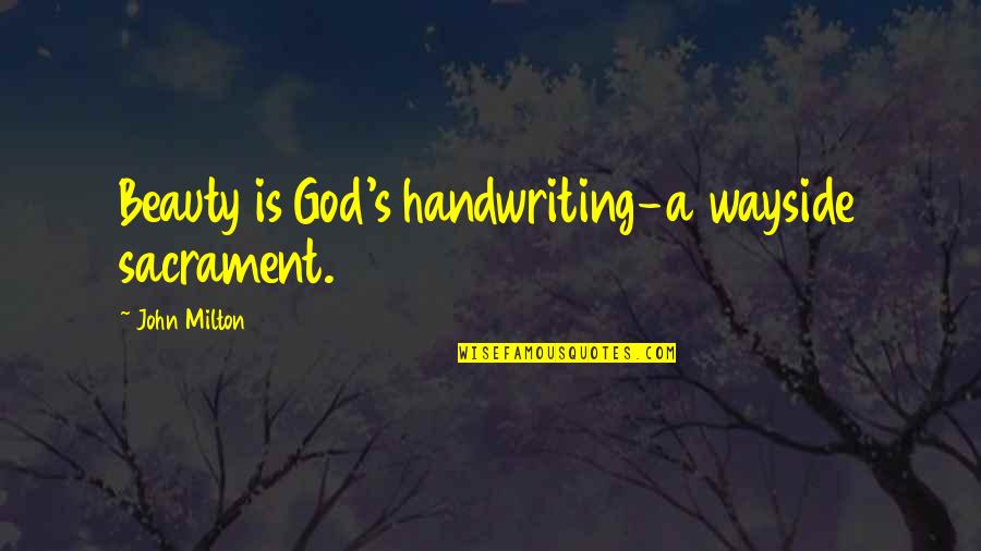 Wayside Quotes By John Milton: Beauty is God's handwriting-a wayside sacrament. Wayside Quotes By John Milton: Beauty is God's handwriting-a wayside sacrament.