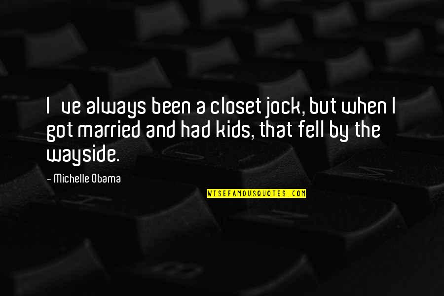 Wayside Quotes By Michelle Obama: I've always been a closet jock, but when Wayside Quotes By Michelle Obama: I've always been a closet jock, but when