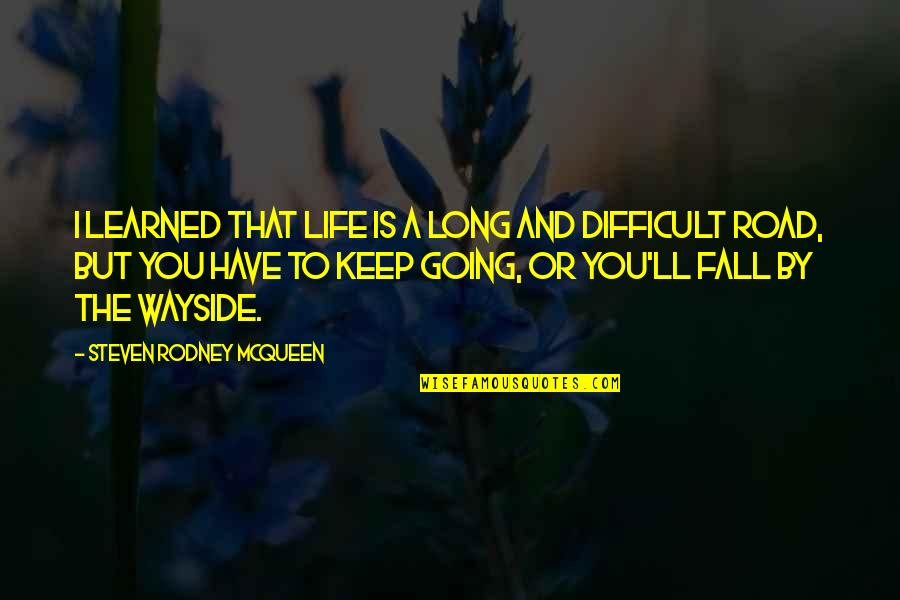 Wayside Quotes By Steven Rodney McQueen: I learned that life is a long and Wayside Quotes By Steven Rodney McQueen: I learned that life is a long and