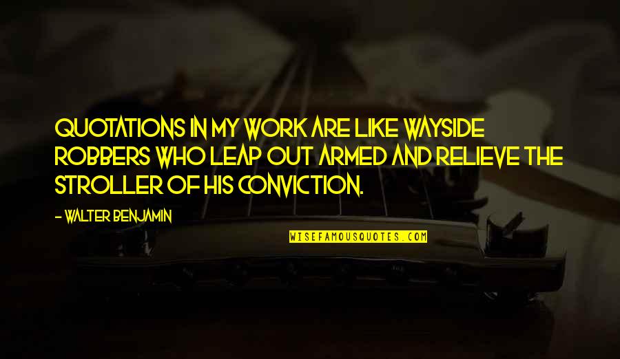 Wayside Quotes By Walter Benjamin: Quotations in my work are like wayside robbers Wayside Quotes By Walter Benjamin: Quotations in my work are like wayside robbers