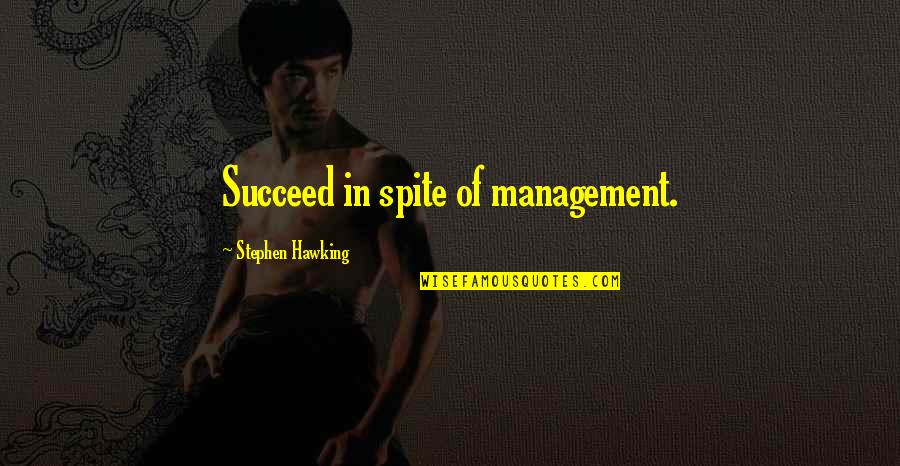 Waysi've Quotes By Stephen Hawking: Succeed in spite of management. Waysi've Quotes By Stephen Hawking: Succeed in spite of management.