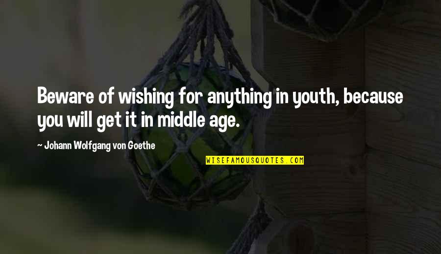 Waystation Quotes By Johann Wolfgang Von Goethe: Beware of wishing for anything in youth, because