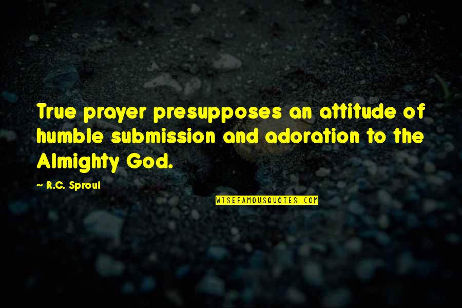 Waystones Quotes By R.C. Sproul: True prayer presupposes an attitude of humble submission Waystones Quotes By R.C. Sproul: True prayer presupposes an attitude of humble submission