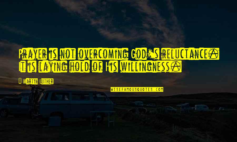 Wayward Bus Quotes By Martin Luther: Prayer is not overcoming God's reluctance. It is