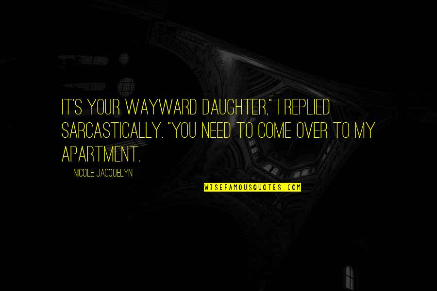 Wayward Daughter Quotes By Nicole Jacquelyn: It's your wayward daughter," I replied sarcastically. "You
