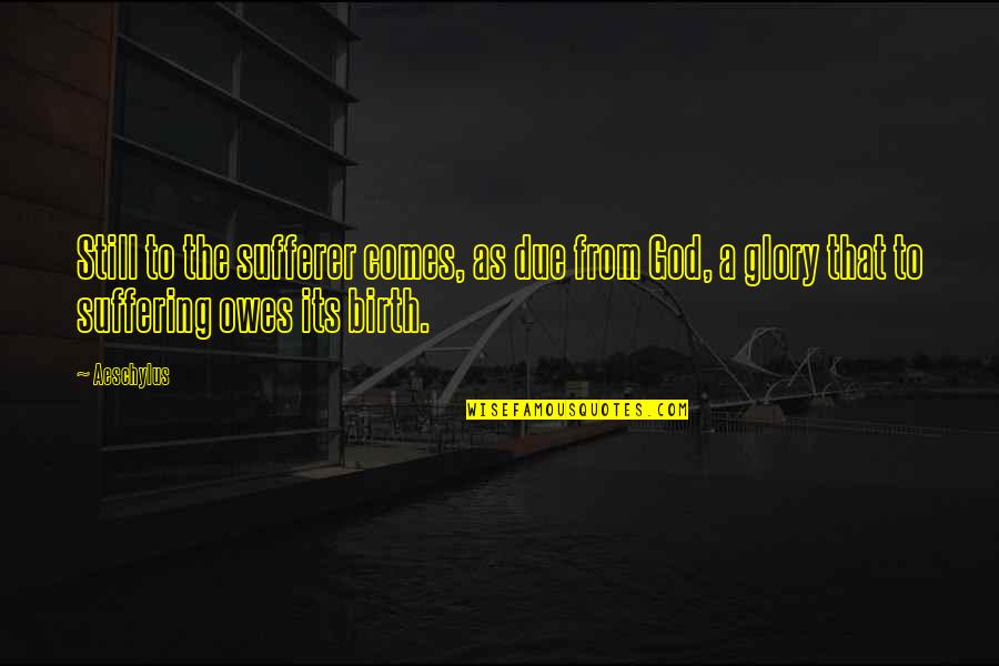 Wayward Son Quotes By Aeschylus: Still to the sufferer comes, as due from