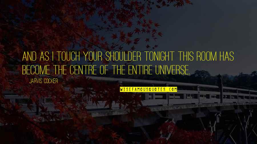 Wayward Victorian Quotes By Jarvis Cocker: And as I touch your shoulder tonight this Wayward Victorian Quotes By Jarvis Cocker: And as I touch your shoulder tonight this
