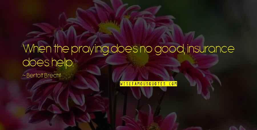 Wayward Youth Quotes By Bertolt Brecht: When the praying does no good, insurance does Wayward Youth Quotes By Bertolt Brecht: When the praying does no good, insurance does