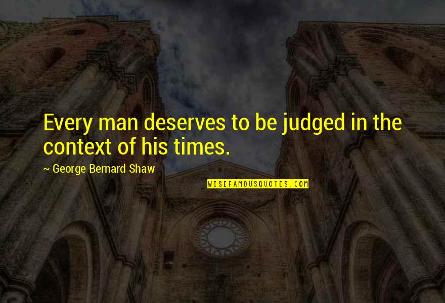 Wayward Youth Quotes By George Bernard Shaw: Every man deserves to be judged in the Wayward Youth Quotes By George Bernard Shaw: Every man deserves to be judged in the