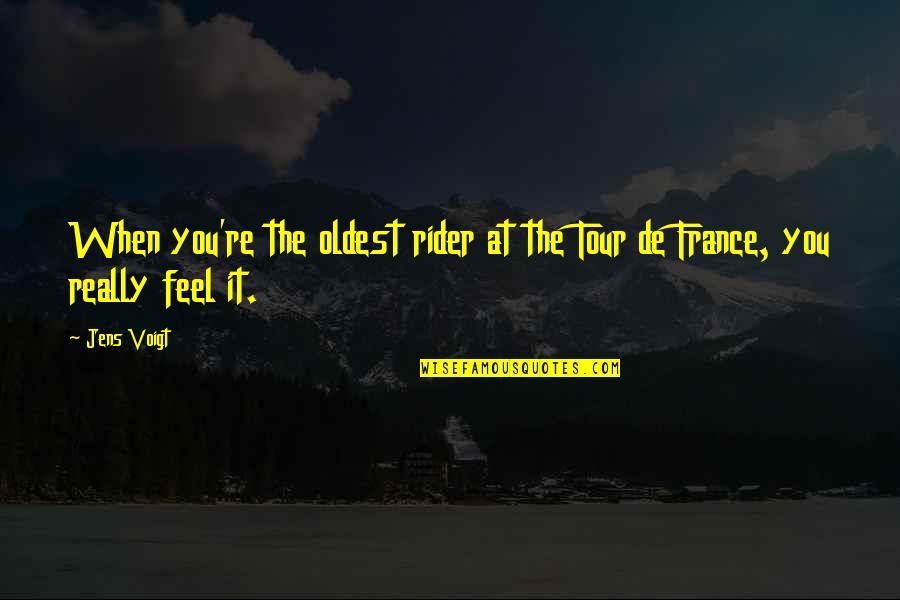 Waywest Quotes By Jens Voigt: When you're the oldest rider at the Tour