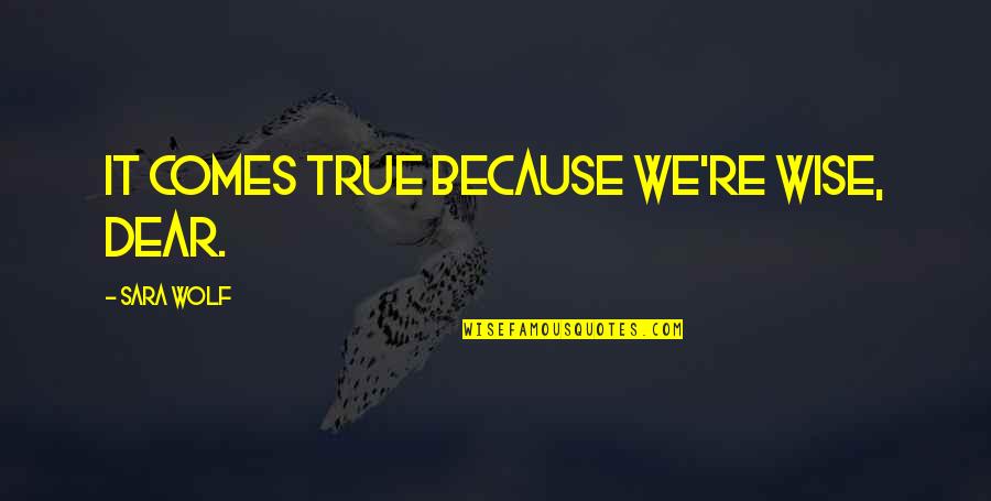 Waywest Quotes By Sara Wolf: It comes true because we're wise, dear. Waywest Quotes By Sara Wolf: It comes true because we're wise, dear.