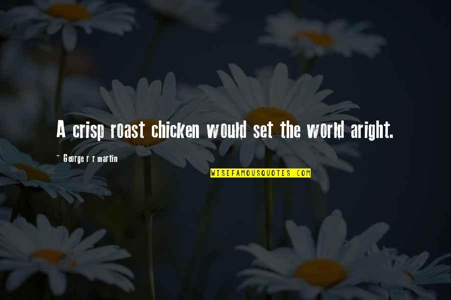 Wayworn Quotes By George R R Martin: A crisp roast chicken would set the world