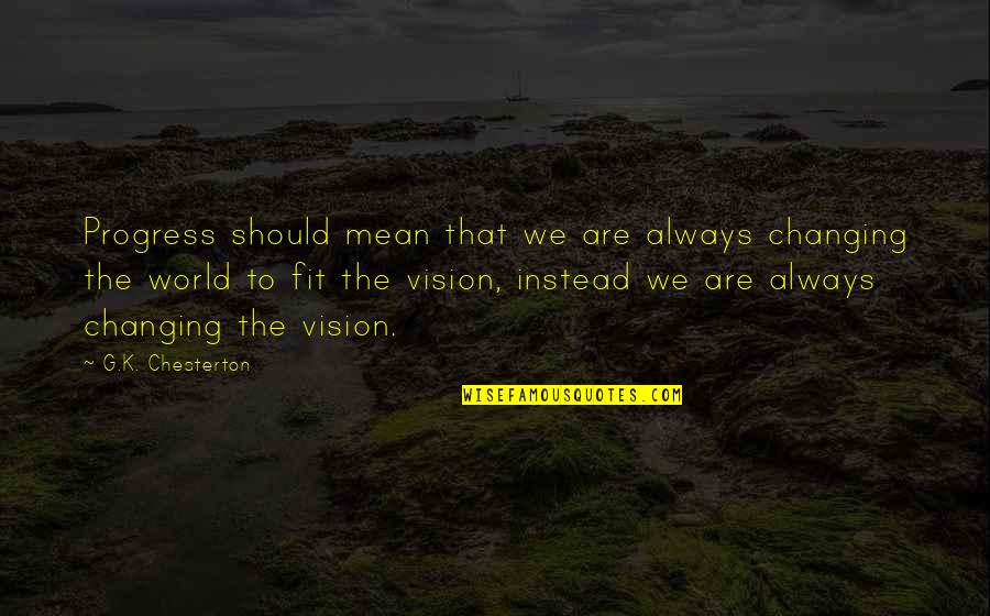 Wayyou Quotes By G.K. Chesterton: Progress should mean that we are always changing
