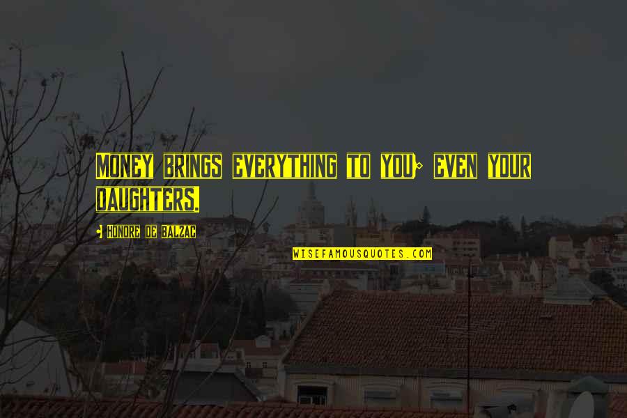 Wazana Quotes By Honore De Balzac: Money brings everything to you; even your daughters. Wazana Quotes By Honore De Balzac: Money brings everything to you; even your daughters.
