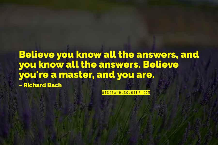 Wazana Quotes By Richard Bach: Believe you know all the answers, and you Wazana Quotes By Richard Bach: Believe you know all the answers, and you