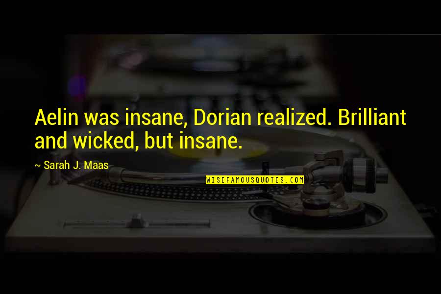 Wazawa Dance Quotes By Sarah J. Maas: Aelin was insane, Dorian realized. Brilliant and wicked,