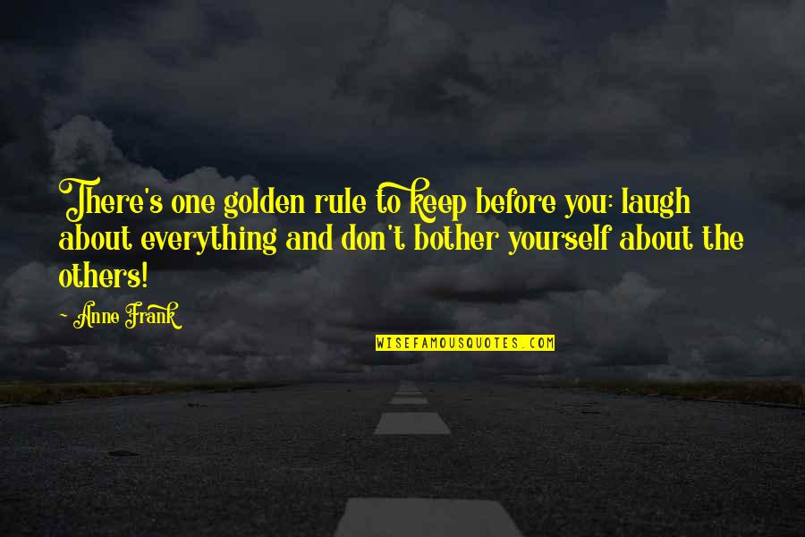 Wazawa Days Quotes By Anne Frank: There's one golden rule to keep before you: