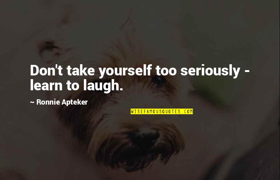Wazawa Days Quotes By Ronnie Apteker: Don't take yourself too seriously - learn to