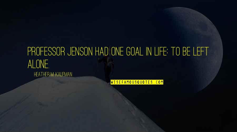 Wazeer Taleem Quotes By Heather M. Kaufman: Professor Jenson had one goal in life: to Wazeer Taleem Quotes By Heather M. Kaufman: Professor Jenson had one goal in life: to