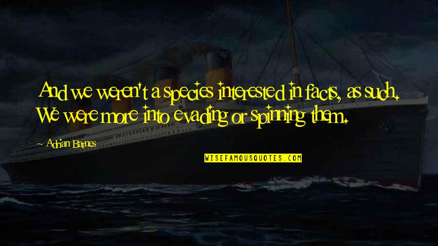 Wazig Zien Quotes By Adrian Barnes: And we weren't a species interested in facts,